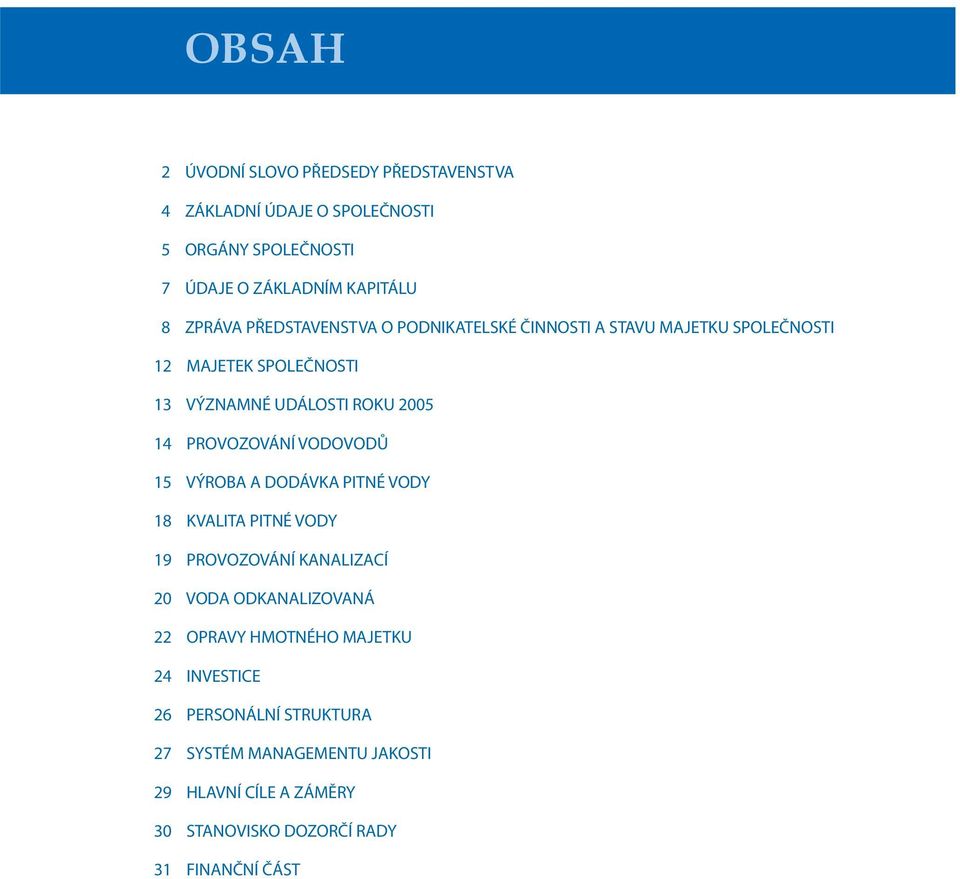 PROVOZOVÁNÍ VODOVODŮ 15 VÝROBA A DODÁVKA PITNÉ VODY 18 KVALITA PITNÉ VODY 19 PROVOZOVÁNÍ KANALIZACÍ 20 VODA ODKANALIZOVANÁ 22 OPRAVY