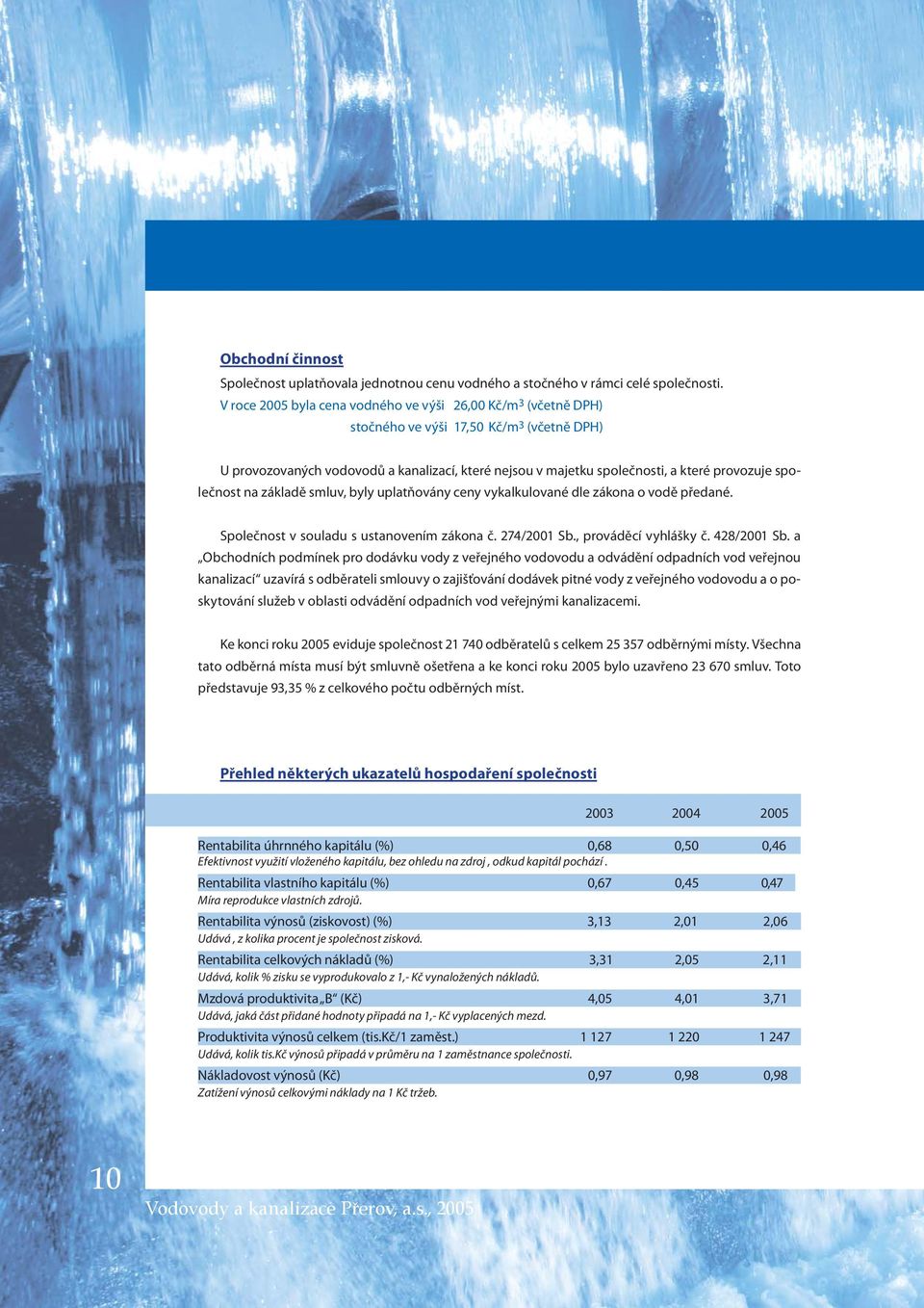 provozuje společnost na základě smluv, byly uplatňovány ceny vykalkulované dle zákona o vodě předané. Společnost v souladu s ustanovením zákona č. 274/2001 Sb., prováděcí vyhlášky č. 428/2001 Sb.