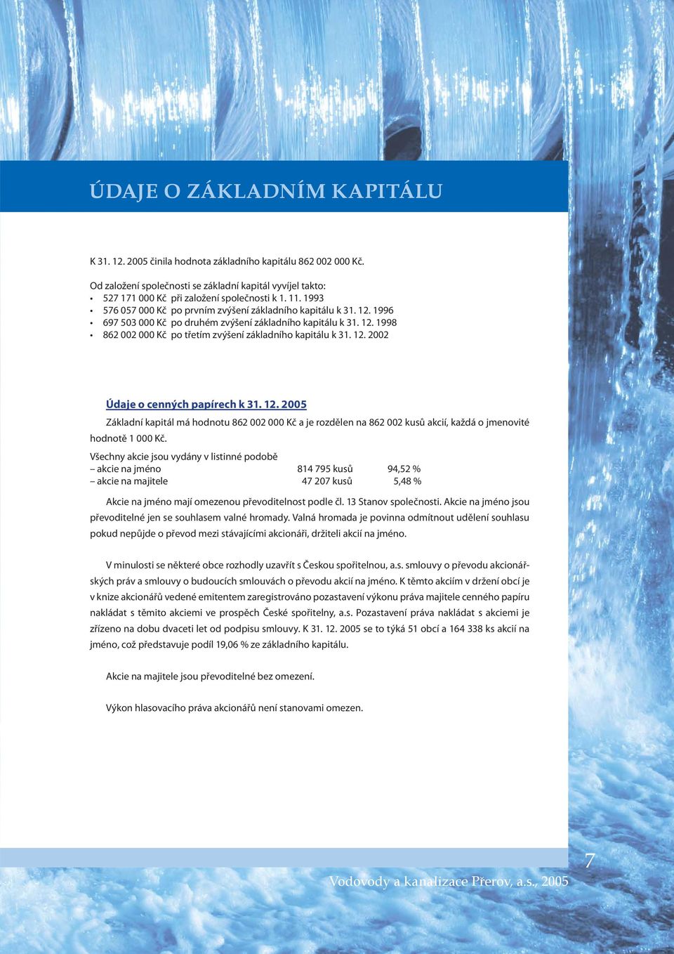 12. 2002 Údaje o cenných papírech k 31. 12. 2005 Základní kapitál má hodnotu 862 002 000 Kč a je rozdělen na 862 002 kusů akcií, každá o jmenovité hodnotě 1 000 Kč.