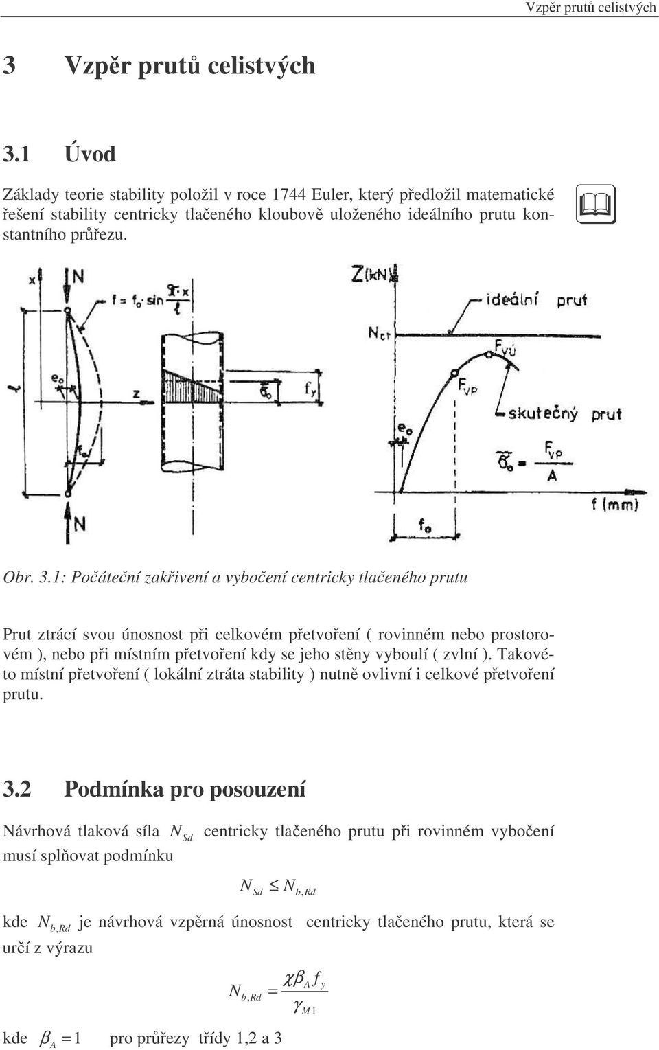 .: Poátení akivení a vboení centrick tlaeného prutu Prut trácí svou únosnost pi celkovém petvoení ( rovinném nebo prostorovém ), nebo pi místním petvoení kd se jeho stn vboulí ( vlní