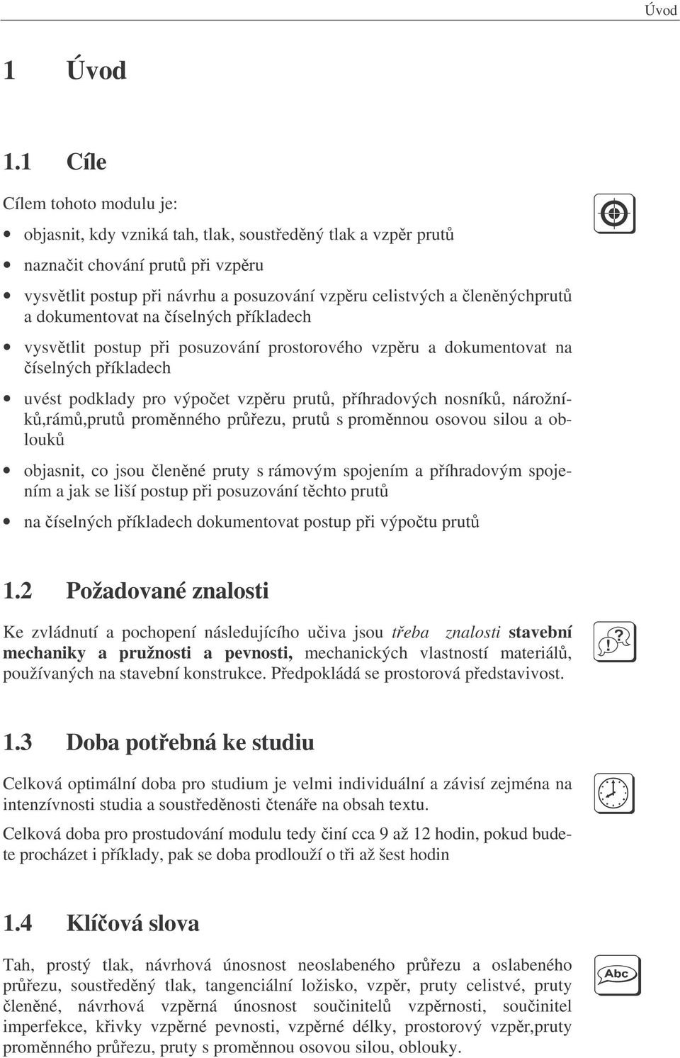 íselných píkladech vsvtlit postup pi posuování prostorového vpru a dokumentovat na íselných píkladech uvést podklad pro výpoet vpru prut, píhradových nosník, nárožník,rám,prut promnného preu, prut s