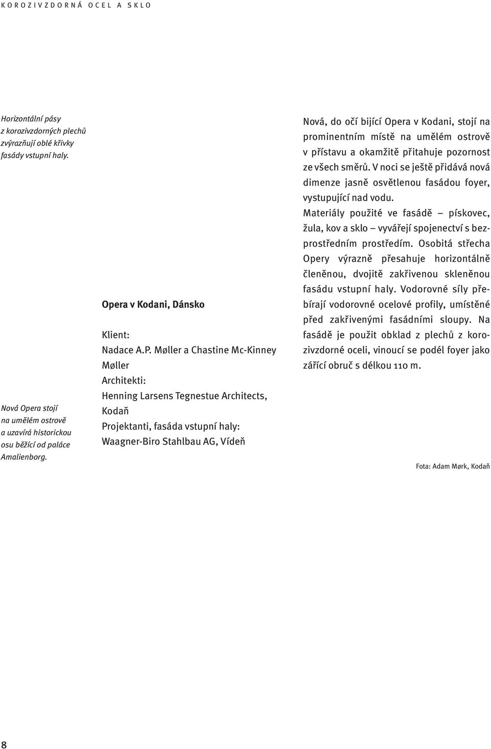 Møller a Chastine Mc-Kinney Møller Architekti: Henning Larsens Tegnestue Architects, Kodaň Projektanti, fasáda vstupní haly: Waagner-Biro Stahlbau AG, Vídeň Nová, do očí bijící Opera v Kodani, stojí