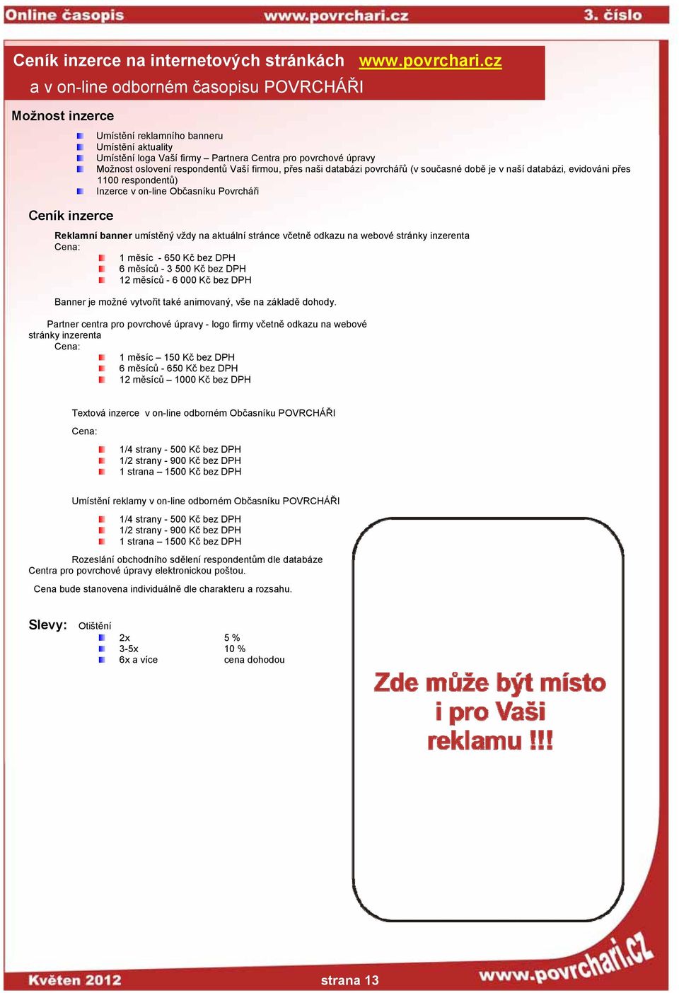 respondentů Vaší firmou, přes naši databázi povrchářů (v současné době je v naší databázi, evidováni přes 1100 respondentů) Inzerce v on-line Občasníku Povrcháři Reklamní banner umístěný vždy na