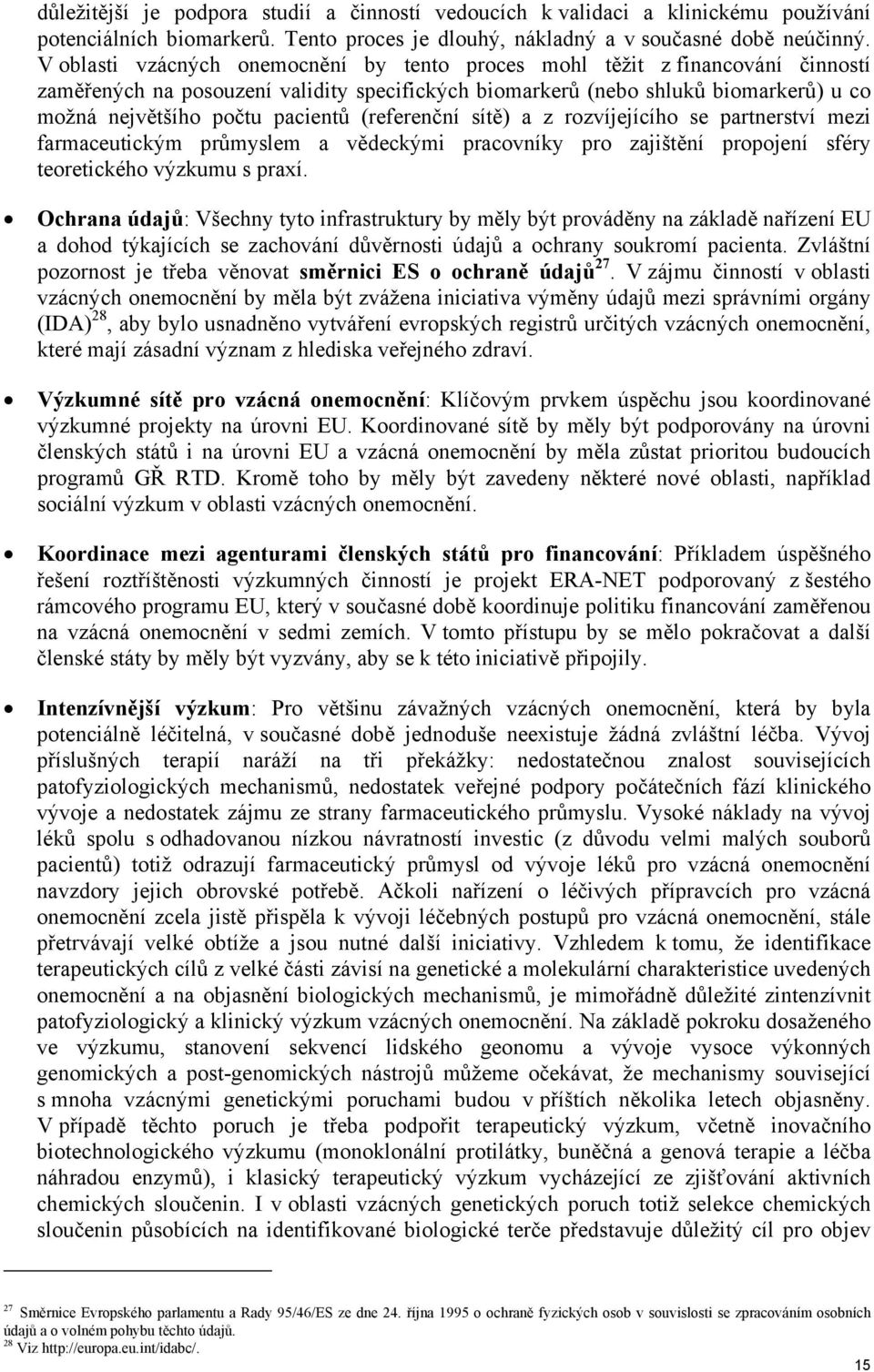 (referenční sítě) a z rozvíjejícího se partnerství mezi farmaceutickým průmyslem a vědeckými pracovníky pro zajištění propojení sféry teoretického výzkumu s praxí.