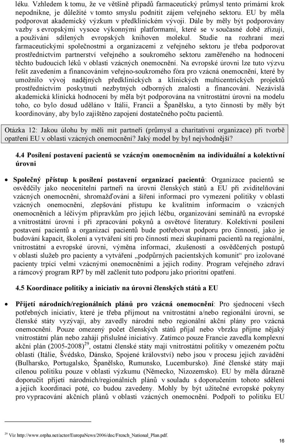 Dále by měly být podporovány vazby s evropskými vysoce výkonnými platformami, které se v současné době zřizují, a používání sdílených evropských knihoven molekul.