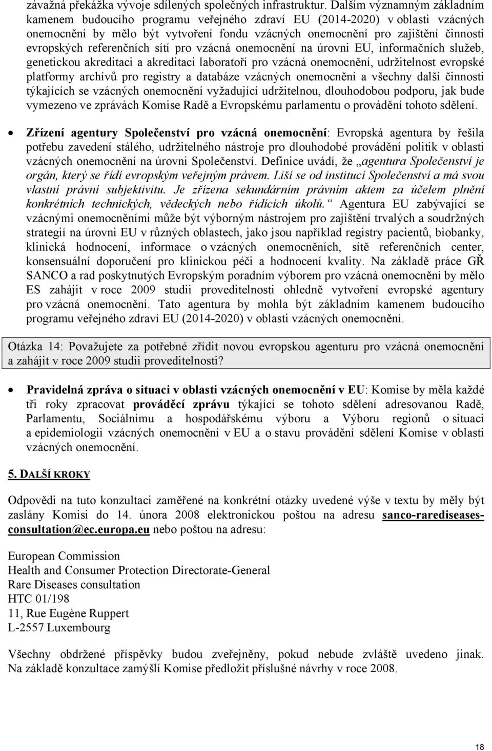 referenčních sítí pro vzácná onemocnění na úrovni EU, informačních služeb, genetickou akreditaci a akreditaci laboratoří pro vzácná onemocnění, udržitelnost evropské platformy archívů pro registry a