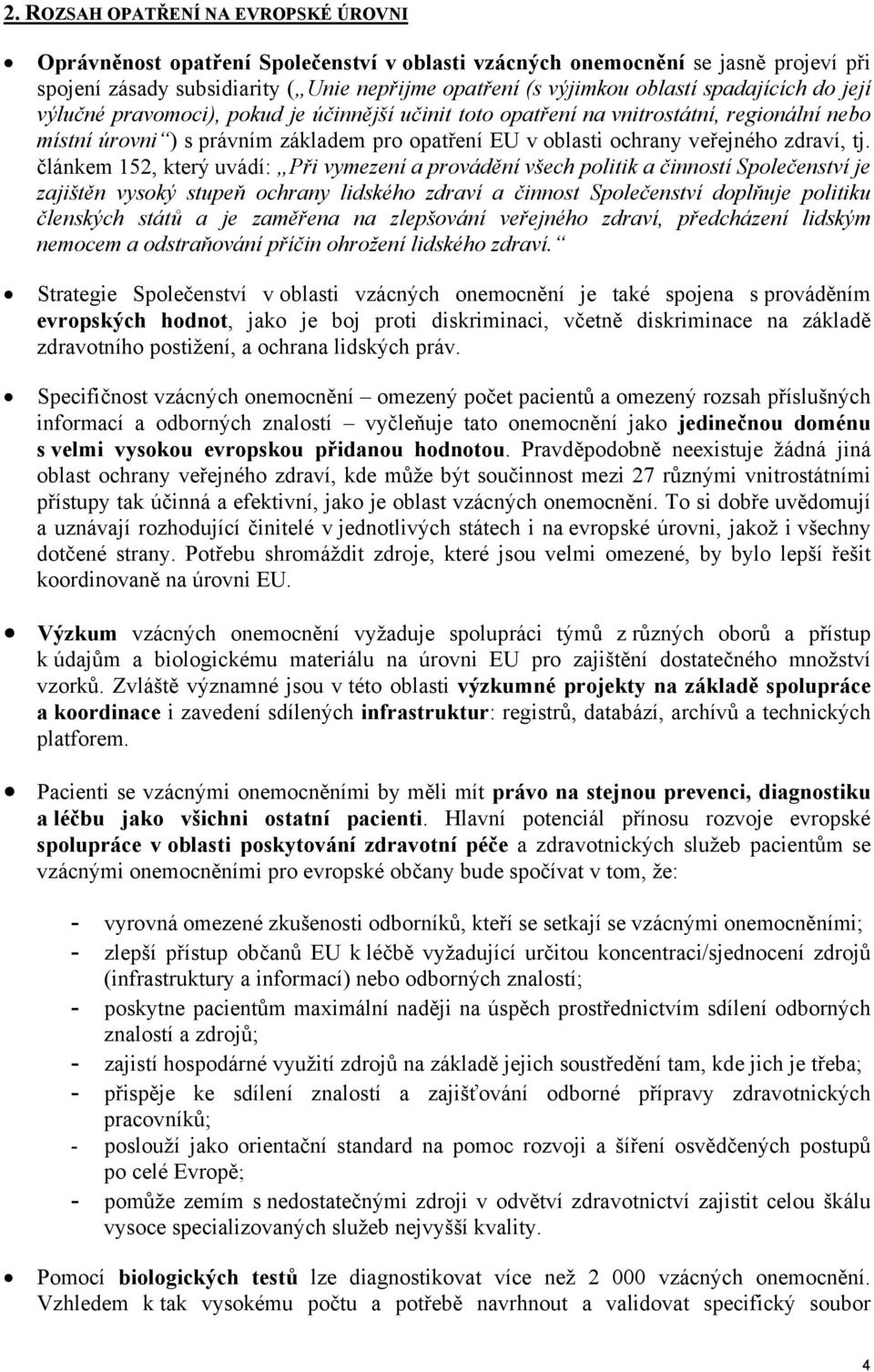 tj. článkem 152, který uvádí: Při vymezení a provádění všech politik a činností Společenství je zajištěn vysoký stupeň ochrany lidského zdraví a činnost Společenství doplňuje politiku členských států