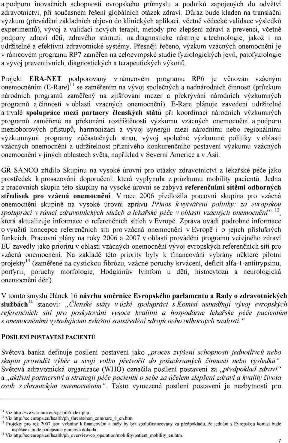 a prevenci, včetně podpory zdraví dětí, zdravého stárnutí, na diagnostické nástroje a technologie, jakož i na udržitelné a efektivní zdravotnické systémy.