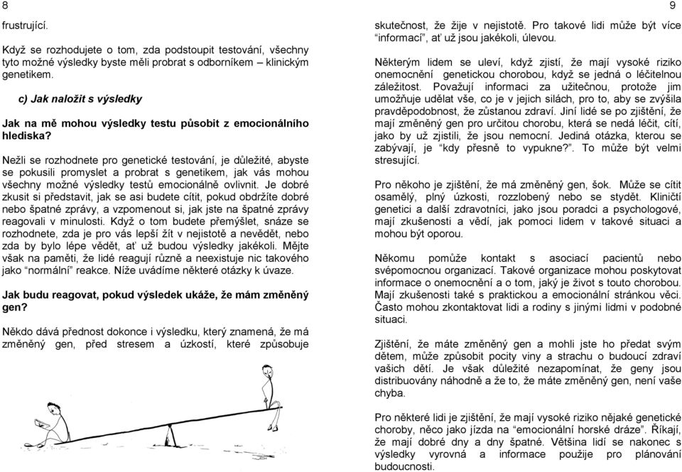 Nežli se rozhodnete pro genetické testování, je důležité, abyste se pokusili promyslet a probrat s genetikem, jak vás mohou všechny možné výsledky testů emocionálně ovlivnit.