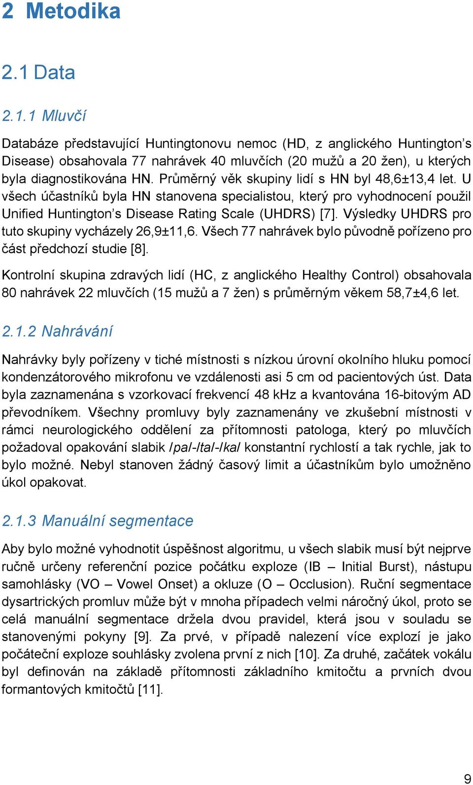 Výsledky UHDRS pro tuto skupiny vycházely 26,9±11,6. Všech 77 nahrávek bylo původně pořízeno pro část předchozí studie [8].