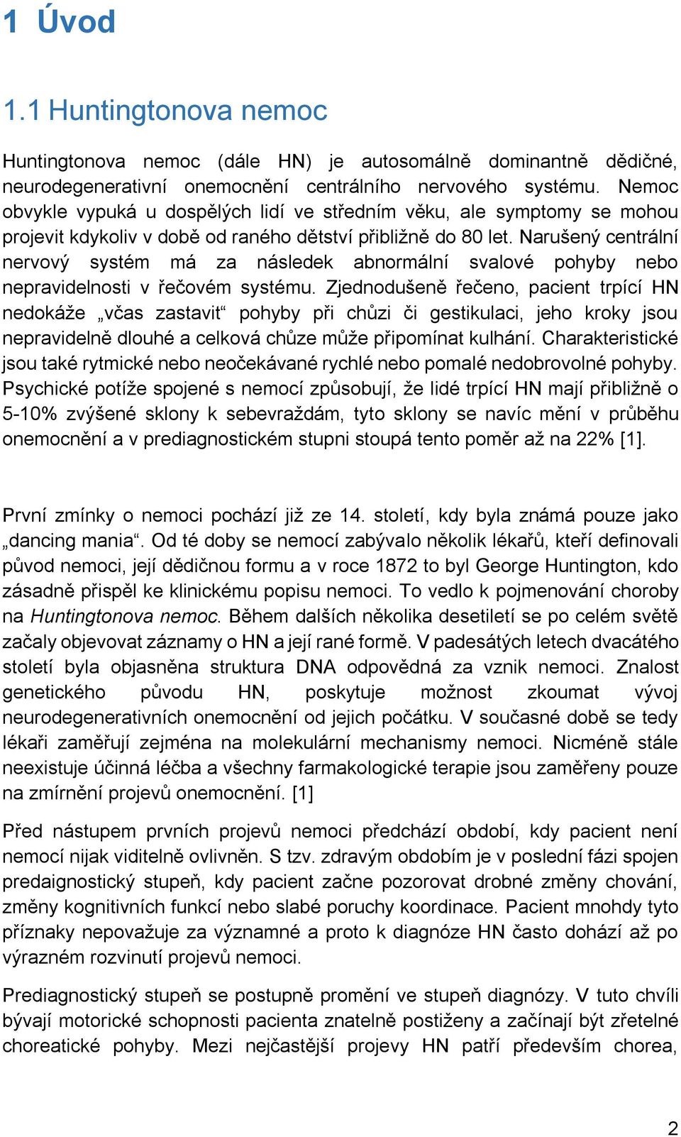 Narušený centrální nervový systém má za následek abnormální svalové pohyby nebo nepravidelnosti v řečovém systému.