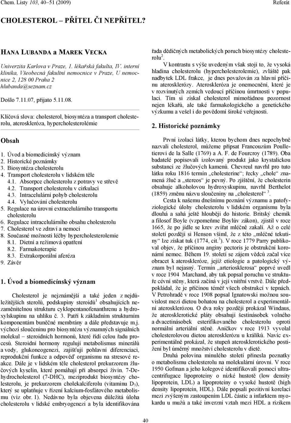 Klíčová slova: cholesterol, biosyntéza a transport cholesterolu, ateroskleróza, hypercholesterolémie bsah 1. Úvod a biomedicínský význam 2. istorické poznámky 3. Biosyntéza cholesterolu 4.