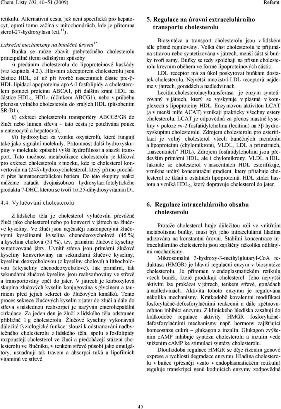 předáním cholesterolu do lipoproteinové kaskády (viz kapitola 4.2.).