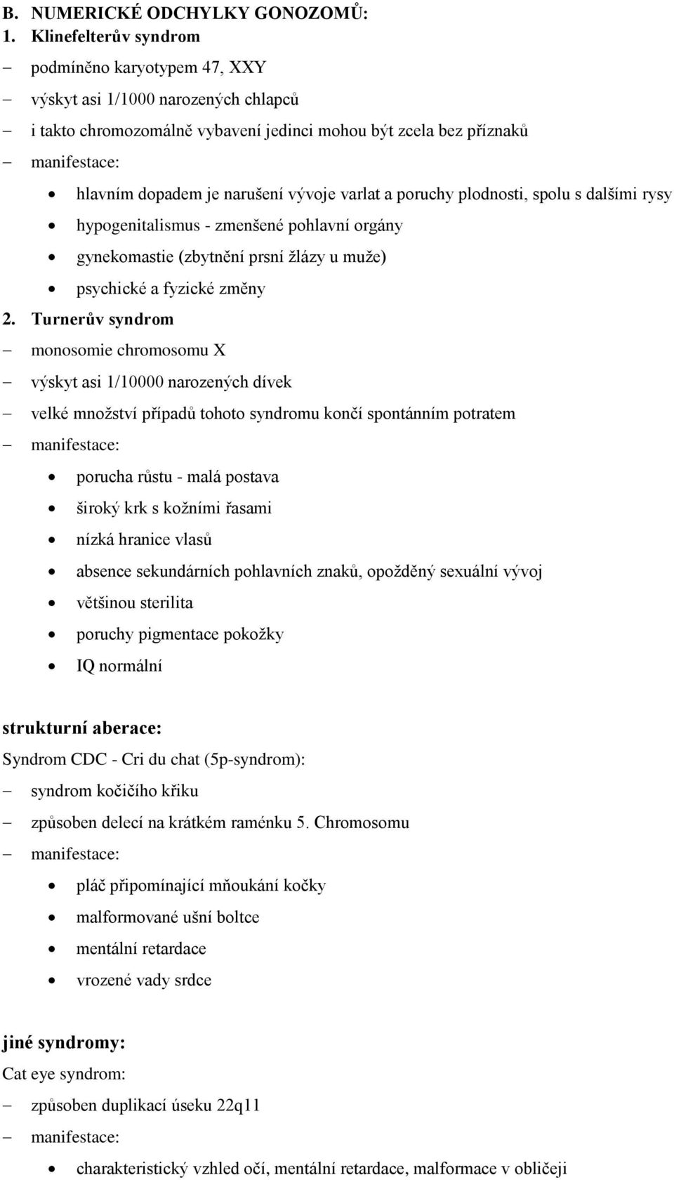 poruchy plodnosti, spolu s dalšími rysy hypogenitalismus - zmenšené pohlavní orgány gynekomastie (zbytnění prsní žlázy u muže) psychické a fyzické změny 2.