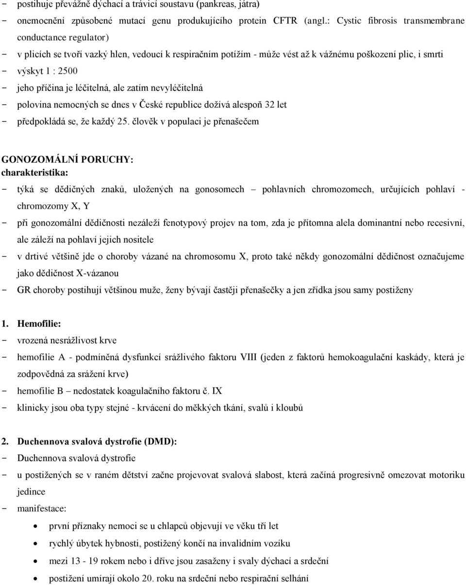 je léčitelná, ale zatím nevyléčitelná - polovina nemocných se dnes v České republice dožívá alespoň 32 let - předpokládá se, že každý 25.