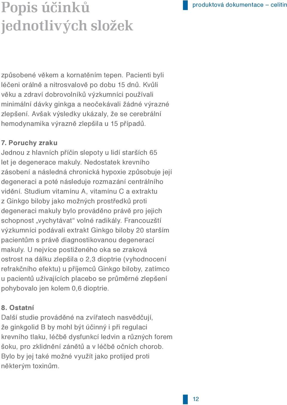 7. Poruchy zraku Jednou z hlavních příčin slepoty u lidí starších 65 let je degenerace makuly.