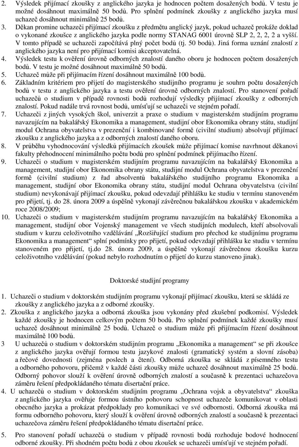 . Děkan promine uchazeči přijímací zkoušku z předmětu anglický jazyk, pokud uchazeč prokáže doklad o vykonané zkoušce z anglického jazyka podle normy STANAG 6001 úrovně SLP,,, a vyšší.