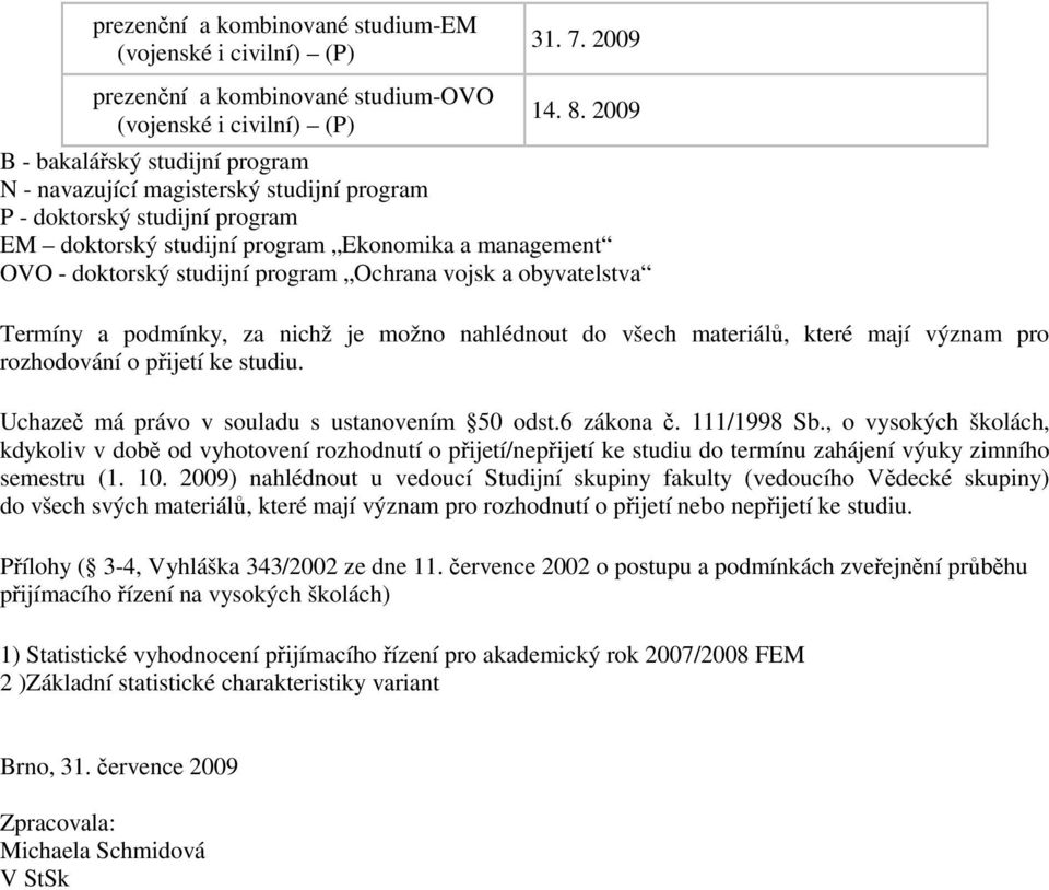 Ochrana vojsk a obyvatelstva Termíny a podmínky, za nichž je možno nahlédnout do všech materiálů, které mají význam pro rozhodování o přijetí ke studiu.