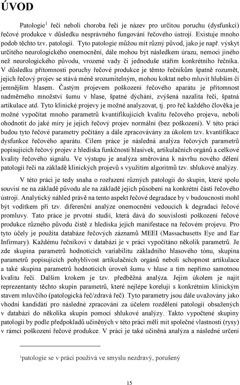 výskyt určitého neurologického onemocnění, dále mohou být následkem úrazu, nemoci jiného než neurologického původu, vrozené vady či jednoduše stářím konkrétního řečníka.