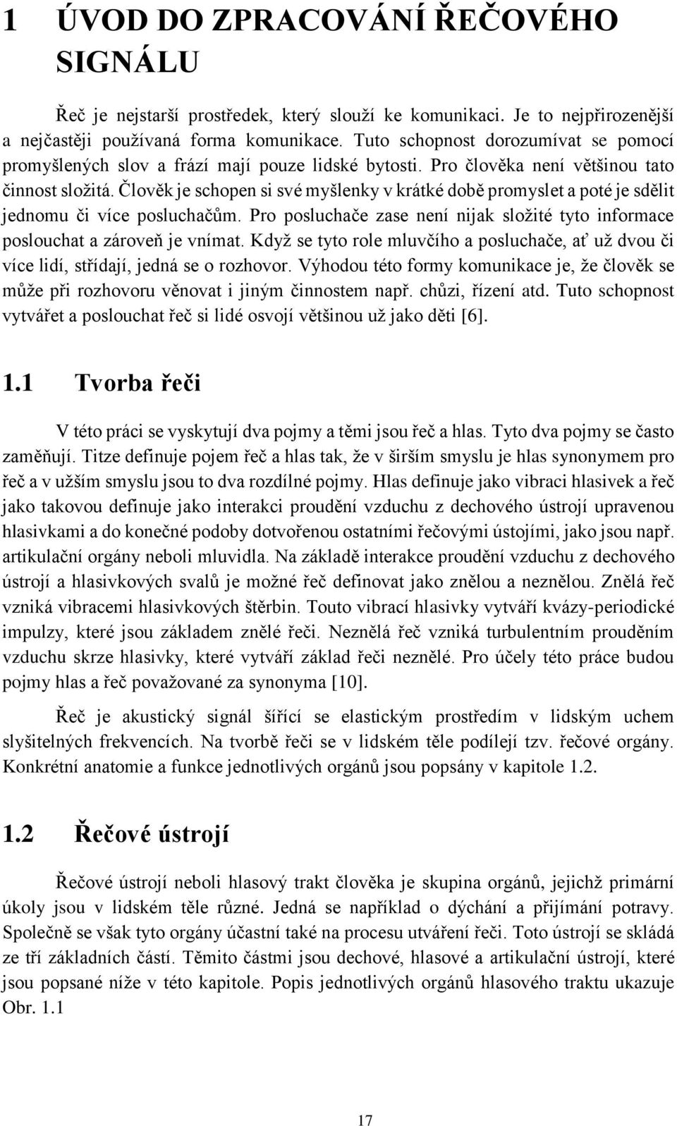 Člověk je schopen si své myšlenky v krátké době promyslet a poté je sdělit jednomu či více posluchačům. Pro posluchače zase není nijak složité tyto informace poslouchat a zároveň je vnímat.