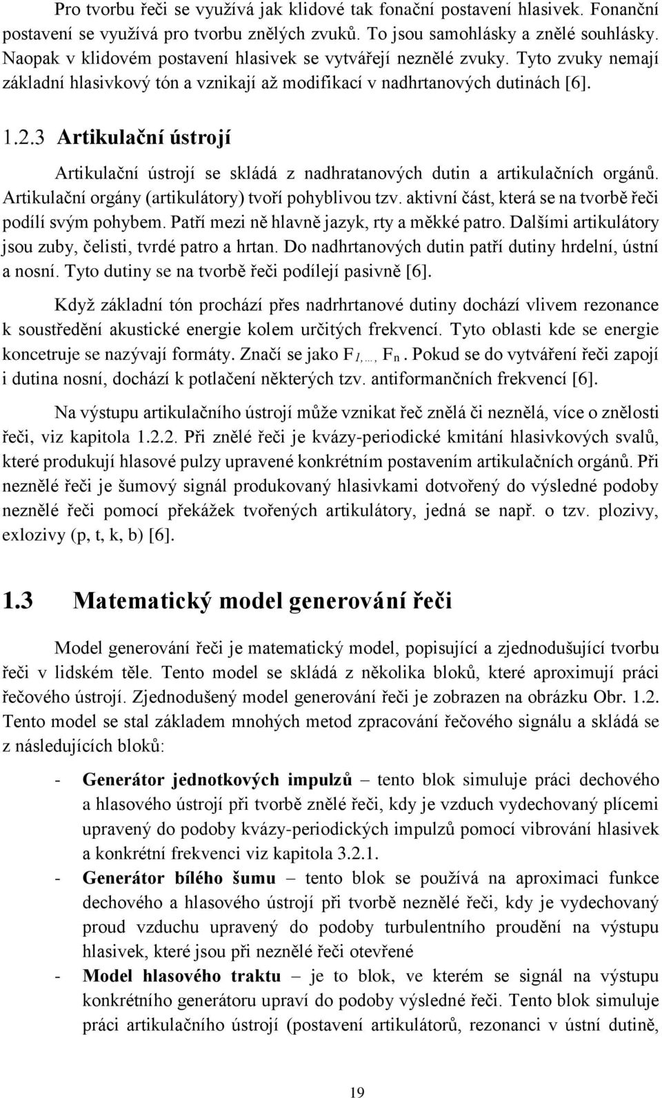 Artikulační ústrojí Artikulační ústrojí se skládá z nadhratanových dutin a artikulačních orgánů. Artikulační orgány (artikulátory) tvoří pohyblivou tzv.