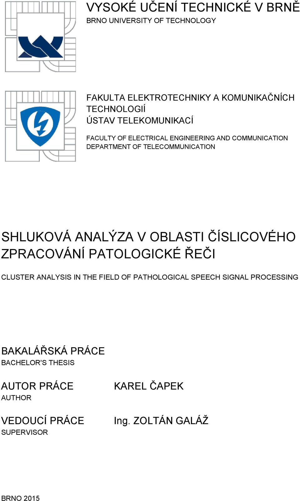 OBLASTI ČÍSLICOVÉHO ZPRACOVÁNÍ PATOLOGICKÉ ŘEČI CLUSTER ANALYSIS IN THE FIELD OF PATHOLOGICAL SPEECH SIGNAL PROCESSING