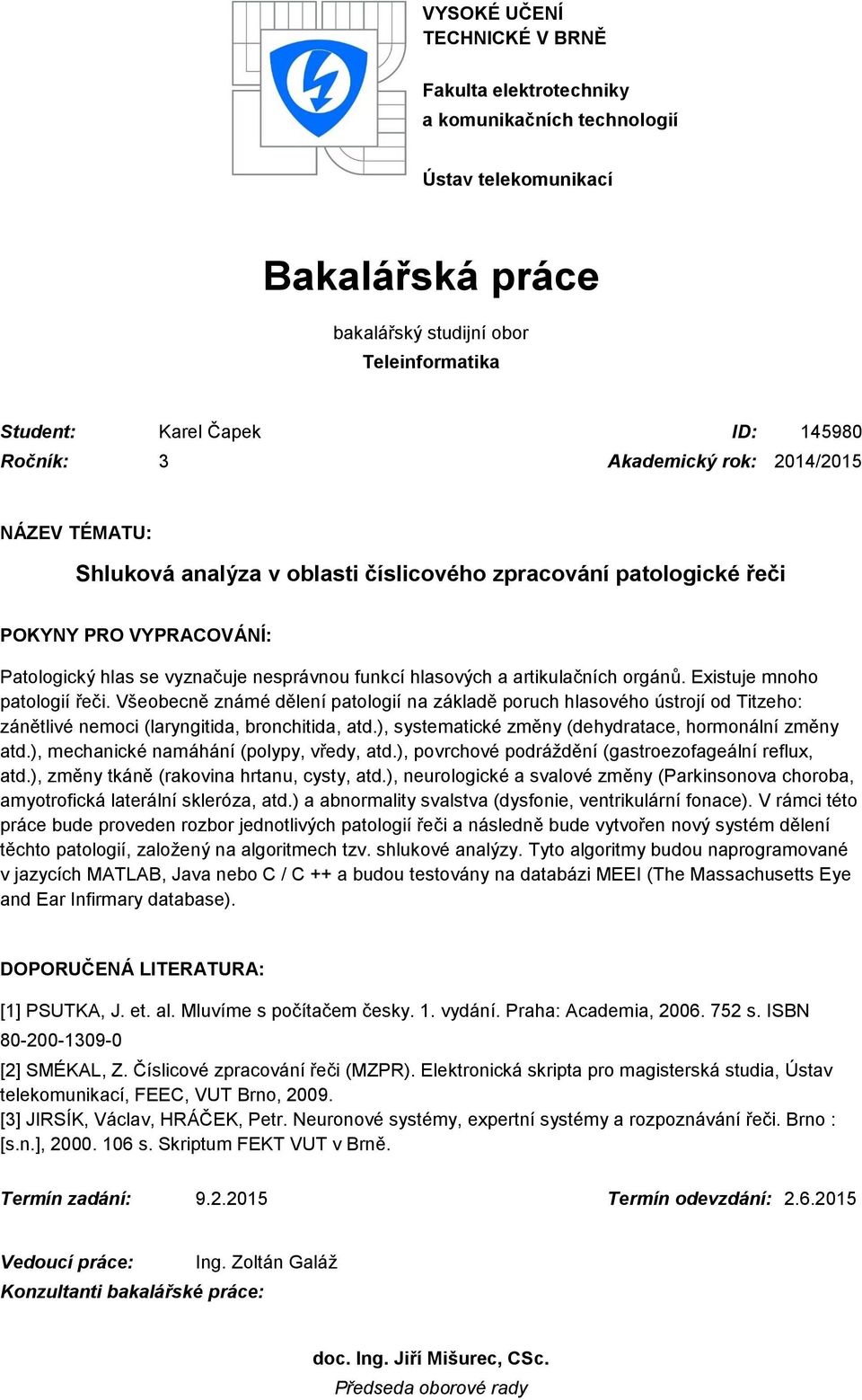 a artikulačních orgánů. Existuje mnoho patologií řeči. Všeobecně známé dělení patologií na základě poruch hlasového ústrojí od Titzeho: zánětlivé nemoci (laryngitida, bronchitida, atd.