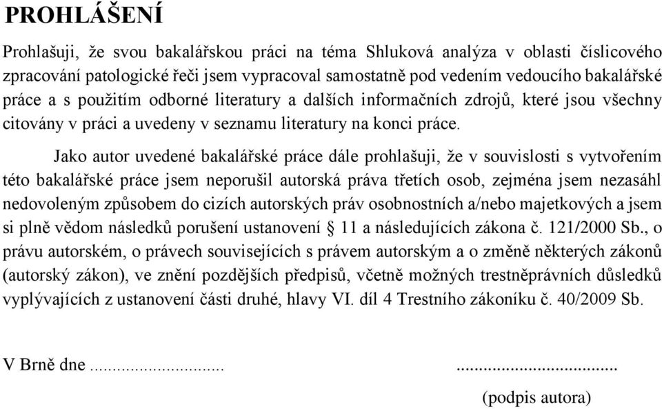 Jako autor uvedené bakalářské práce dále prohlašuji, že v souvislosti s vytvořením této bakalářské práce jsem neporušil autorská práva třetích osob, zejména jsem nezasáhl nedovoleným způsobem do