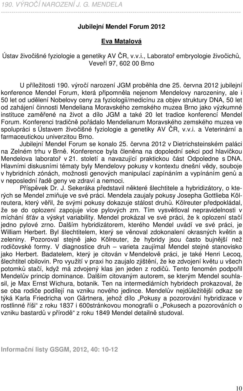 genetiky AV ČR, v.v.i., Laboratoř embryologie živočichů, Veveří 97, 602 00 Brno U příležitosti 190. výročí narození JGM proběhla dne 25.