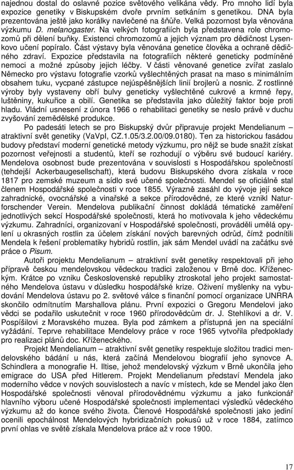 Existenci chromozomů a jejich význam pro dědičnost Lysenkovo učení popíralo. Část výstavy byla věnována genetice člověka a ochraně dědičného zdraví.