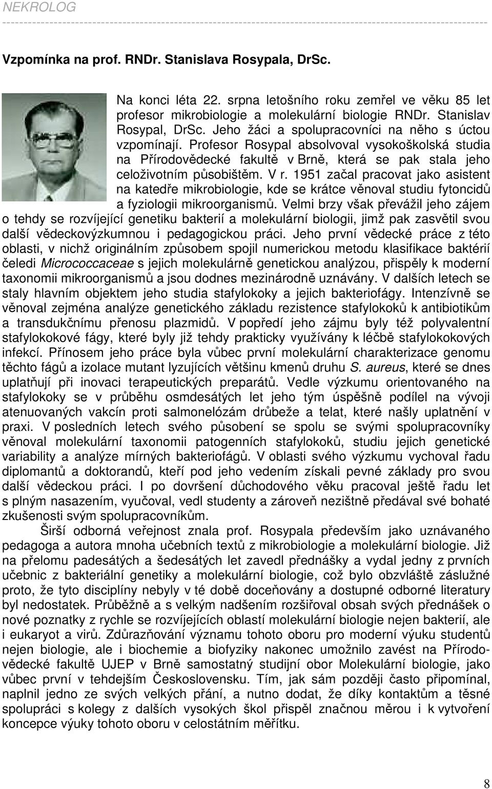 Profesor Rosypal absolvoval vysokoškolská studia na Přírodovědecké fakultě v Brně, která se pak stala jeho celoživotním působištěm. V r.