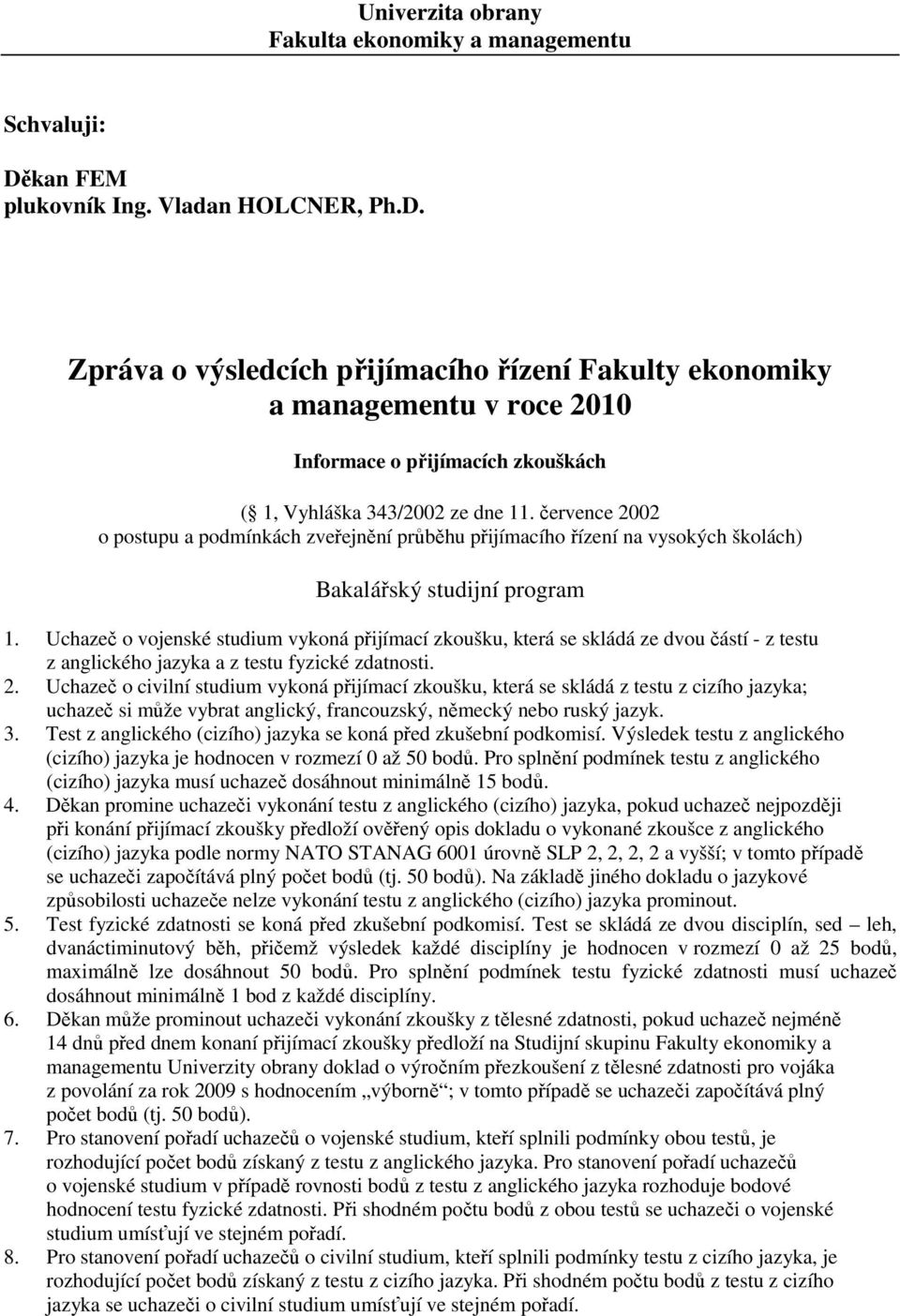 července 00 o postupu a podmínkách zveřejnění průběhu přijímacího řízení na vysokých školách) Bakalářský studijní program 1.