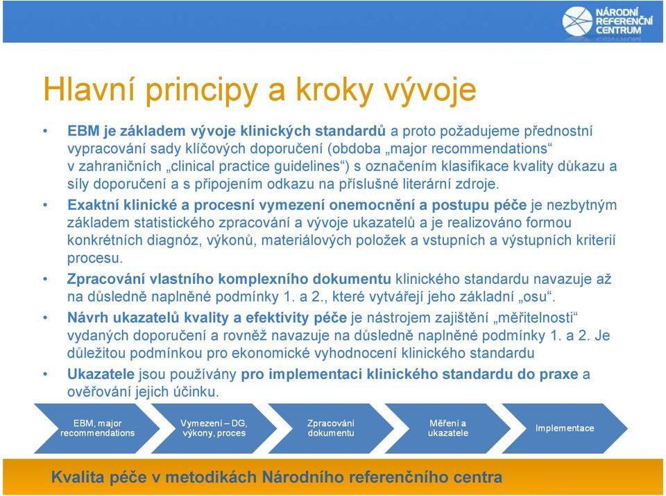 Exaktní klinické a procesní vymezení onemocnění a postupu péče je nezbytným základem statistického zpracování a vývoje ukazatelů a je realizováno formou konkrétních diagnóz, výkonů, materiálových