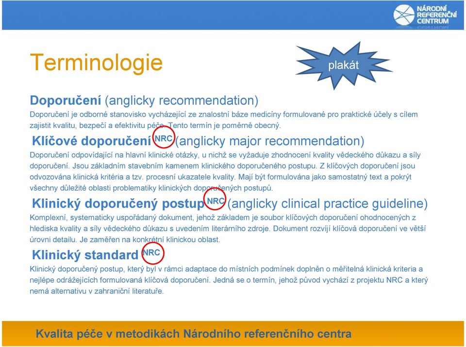 Klíčové doporučení NRC (anglicky major recommendation) Doporučení odpovídající na hlavní klinické otázky, u nichž se vyžaduje zhodnocení kvality vědeckého důkazu a síly doporučení.