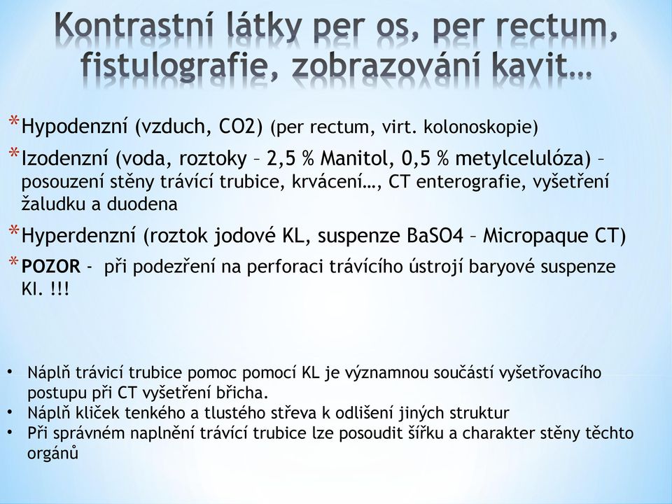 žaludku a duodena * Hyperdenzní (roztok jodové KL, suspenze BaSO4 Micropaque CT) * POZOR - při podezření na perforaci trávícího ústrojí baryové suspenze