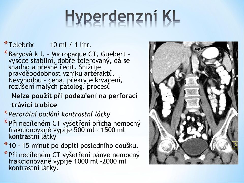 procesů Nelze použít při podezření na perforaci trávicí trubice * Perorální podání kontrastní látky * Při necíleném CT vyšetření břicha