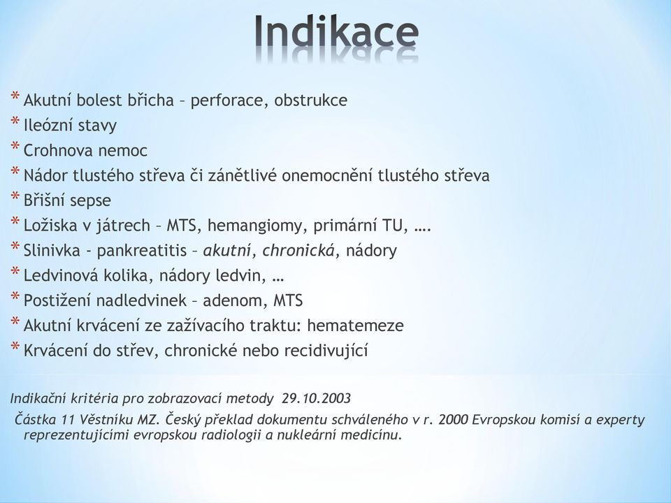* Slinivka - pankreatitis akutní, chronická, nádory * Ledvinová kolika, nádory ledvin, * Postižení nadledvinek adenom, MTS * Akutní krvácení ze zažívacího