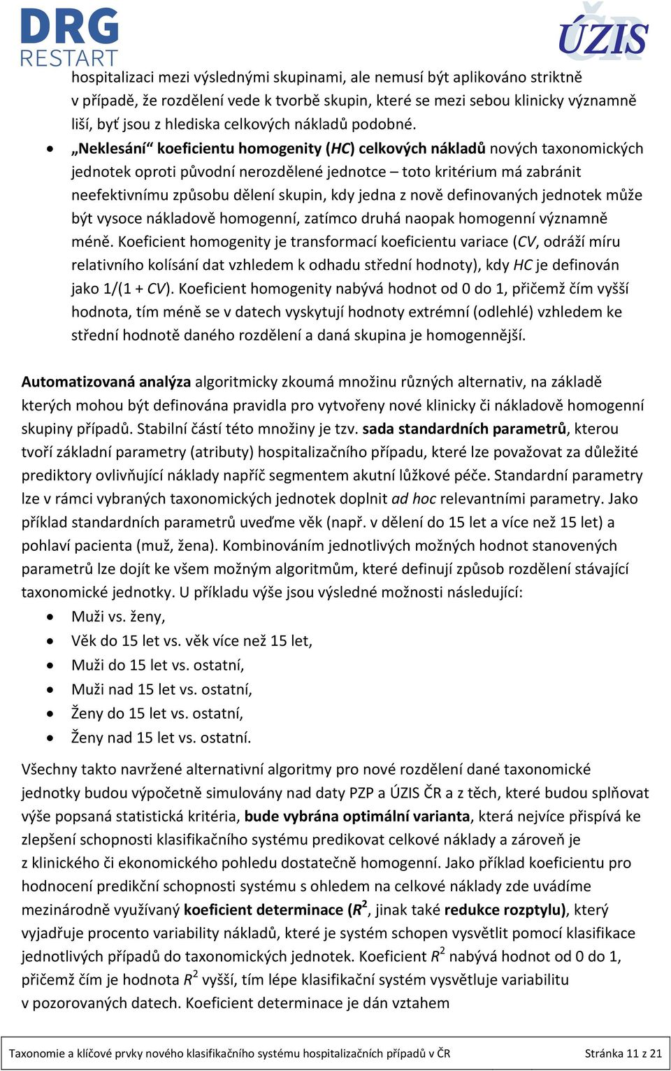 Neklesání koeficientu homogenity (HC) celkových nákladů nových taxonomických jednotek oproti původní nerozdělené jednotce toto kritérium má zabránit neefektivnímu způsobu dělení skupin, kdy jedna z