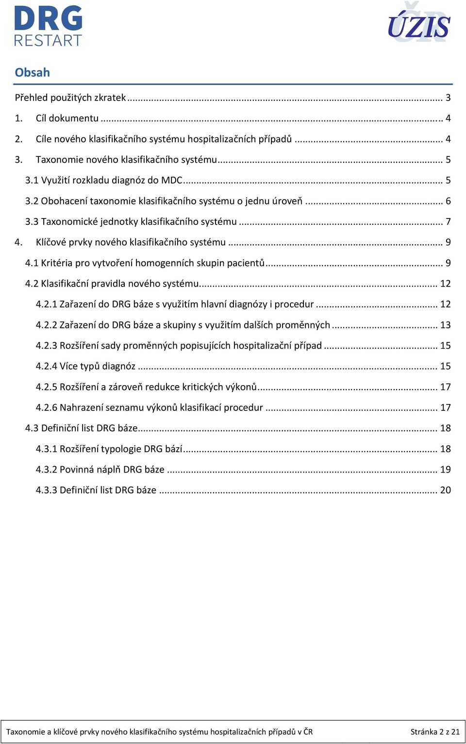 Klíčové prvky nového klasifikačního systému... 9 4.1 Kritéria pro vytvoření homogenních skupin pacientů... 9 4.2 Klasifikační pravidla nového systému... 12 4.2.1 Zařazení do DRG báze s využitím hlavní diagnózy i procedur.