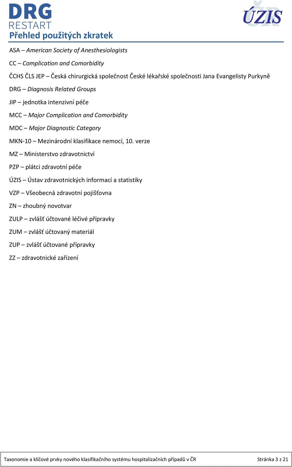 verze MZ Ministerstvo zdravotnictví PZP plátci zdravotní péče ÚZIS Ústav zdravotnických informací a statistiky VZP Všeobecná zdravotní pojišťovna ZN zhoubný novotvar ZULP zvlášť účtované