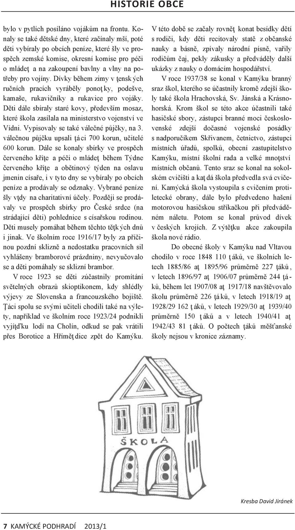 vojíny. Dívky během zimy v ţensk ých ručních pracích vyráběly ponoţ ky, podešve, kamaše, rukavičníky a rukavice pro vojáky.