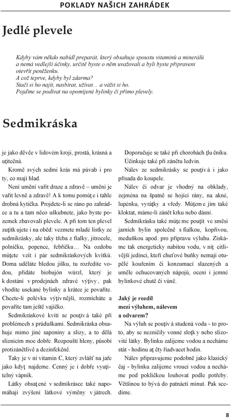 Sedmikráska je jako děvče v lidovém kroji, prostá, krásná a uţitečná. Kromě svých sedmi krás má půvab i pro ty, co mají hlad. Není umění vařit draze a zdravě umění je vařit levně a zdravě!