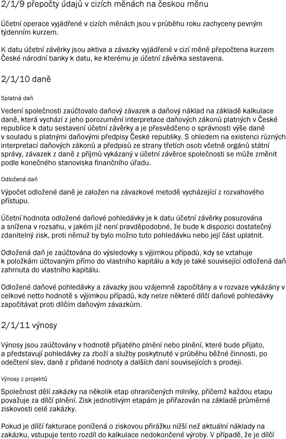 2/1/10 daně Splatná daň Vedení společnosti zaúčtovalo daňový závazek a daňový náklad na základě kalkulace daně, která vychází z jeho porozumění interpretace daňových zákonů platných v České republice