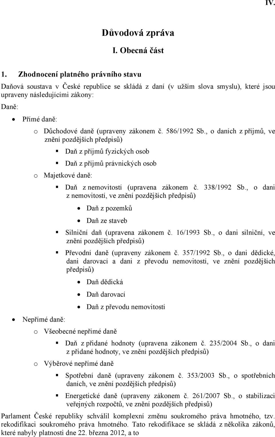 zákonem č. 586/1992 Sb., o daních z příjmů, ve znění pozdějších předpisů) Daň z příjmů fyzických osob Daň z příjmů právnických osob o Majetkové daně: Daň z nemovitostí (upravena zákonem č.