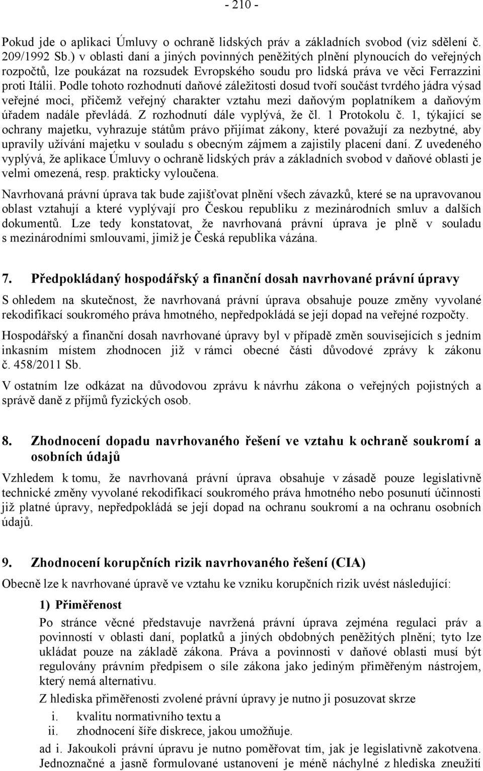 Podle tohoto rozhodnutí daňové záležitosti dosud tvoří součást tvrdého jádra výsad veřejné moci, přičemž veřejný charakter vztahu mezi daňovým poplatníkem a daňovým úřadem nadále převládá.