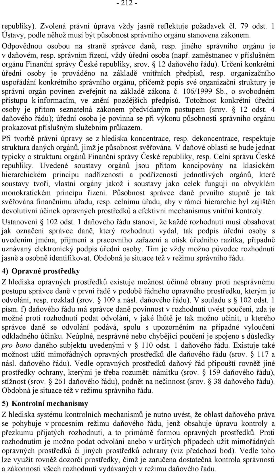 zaměstnanec v příslušném orgánu Finanční správy České republiky, srov. 12 daňového řádu). Určení konkrétní úřední osoby je prováděno na základě vnitřních předpisů, resp.