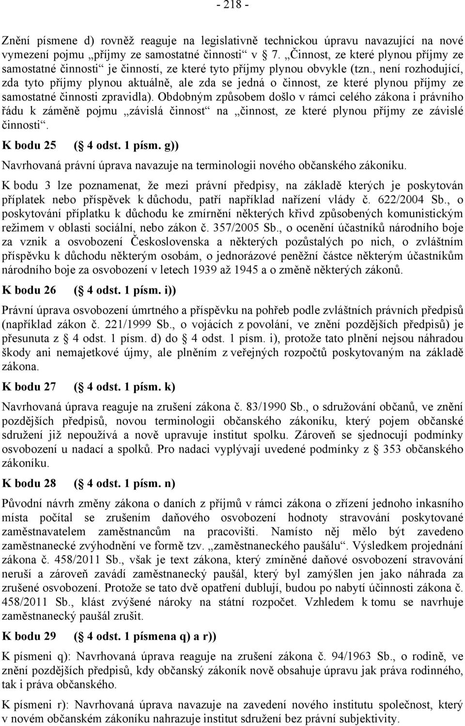 , není rozhodující, zda tyto příjmy plynou aktuálně, ale zda se jedná o činnost, ze které plynou příjmy ze samostatné činnosti zpravidla).