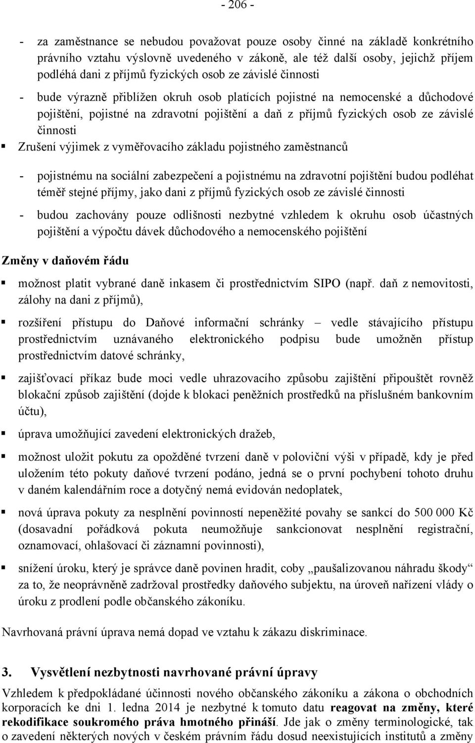 Zrušení výjimek z vyměřovacího základu pojistného zaměstnanců - pojistnému na sociální zabezpečení a pojistnému na zdravotní pojištění budou podléhat téměř stejné příjmy, jako dani z příjmů fyzických