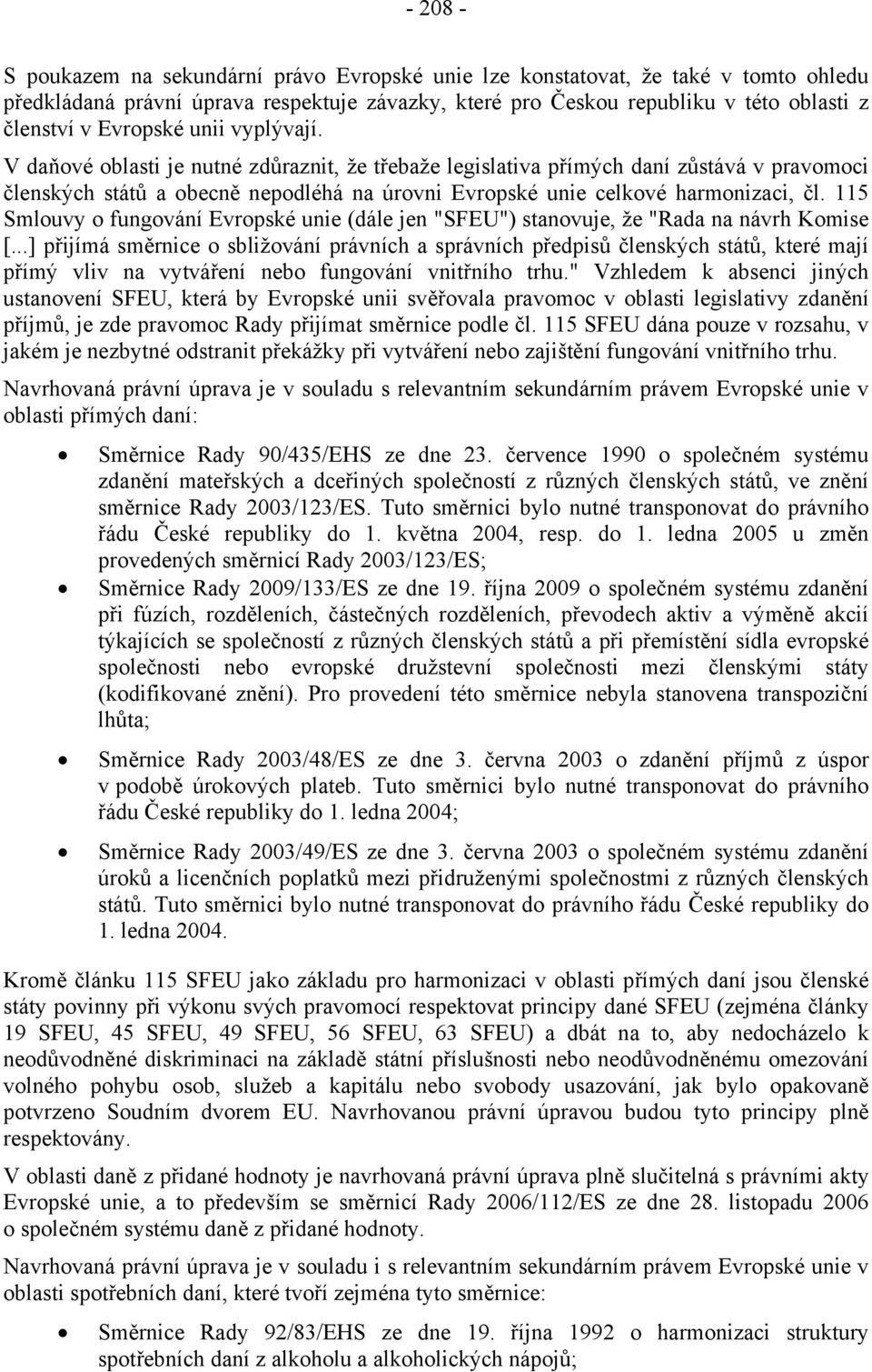 V daňové oblasti je nutné zdůraznit, že třebaže legislativa přímých daní zůstává v pravomoci členských států a obecně nepodléhá na úrovni Evropské unie celkové harmonizaci, čl.