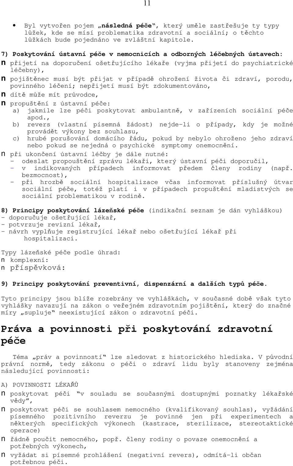 ohrožení života či zdraví, porodu, povinného léčení; nepřijetí musí být zdokumentováno, dítě může mít průvodce, propuštění z ústavní péče: a) jakmile lze péči poskytovat ambulantně, v zařízeních